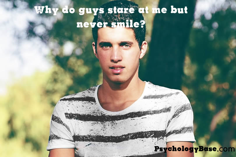Why do guys stare at me but never smile?